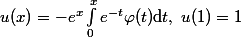 u(x)=-e^x\int_0^xe^{-t}\varphi(t)\mathrm{d}t,\;u(1)=1